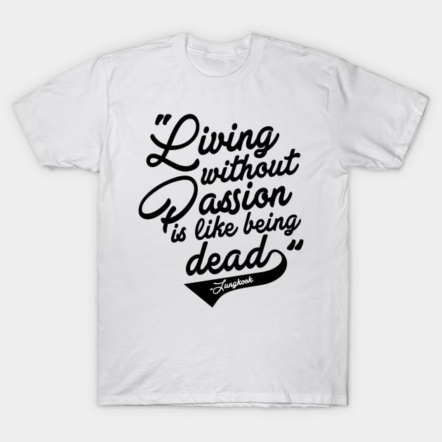 Living without Passion is like being Dead - Jungkook T-Shirt by skeletonvenus